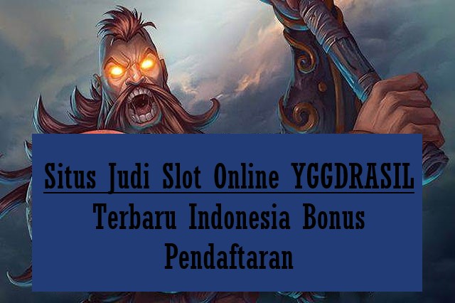 Situs Judi Slot Online YGGDRASIL Terbaru Indonesia Bonus Pendaftaran